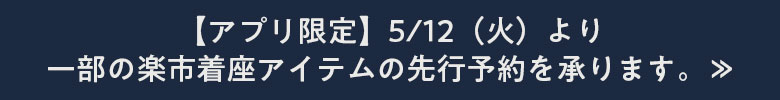 【アプリ限定】5/12（火）より一部の楽市着座アイテムの先行予約を承ります。≫