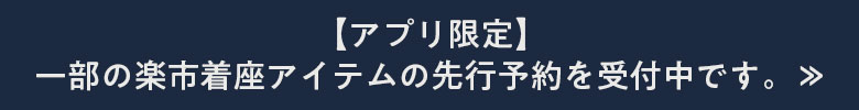 【アプリ限定】一部の楽市着座アイテムの先行予約を受付中です。≫
