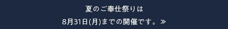 夏のご奉仕祭りは8月31日(月)までの開催です。≫
